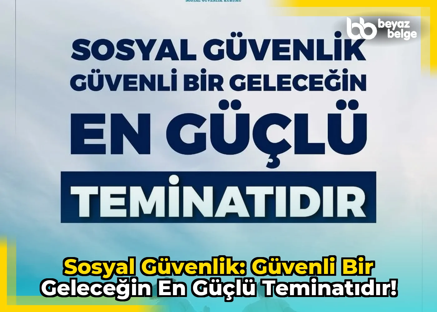 Sosyal Güvenlik: Güvenli Bir Geleceğin En Güçlü Teminatıdır!