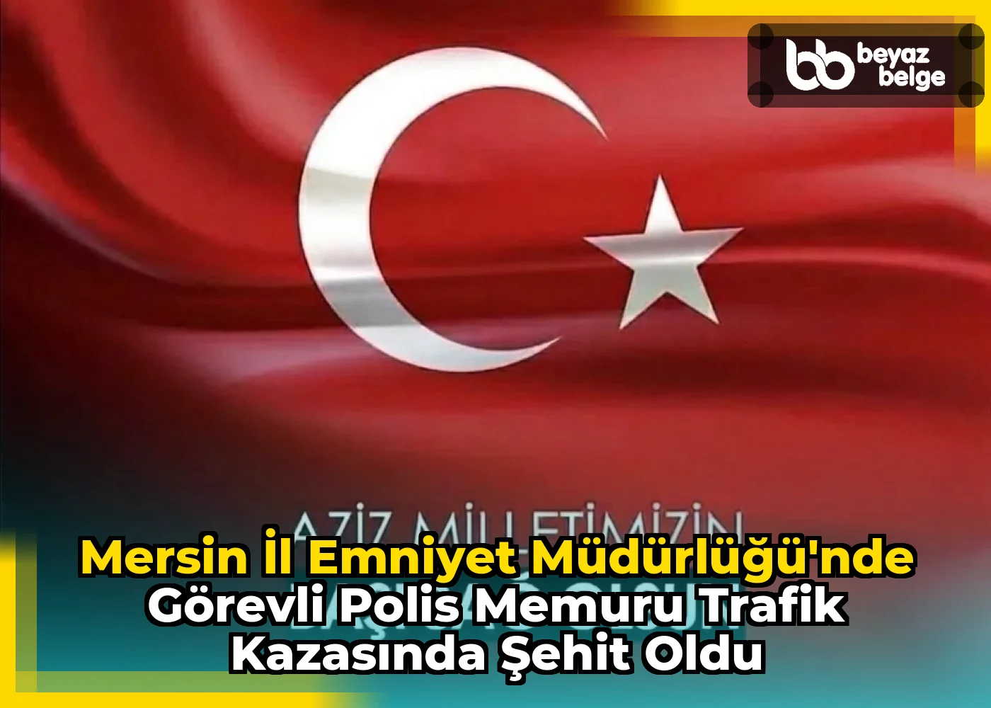 Mersin İl Emniyet Müdürlüğü'nde Görevli Polis Memuru Trafik Kazasında Şehit Oldu