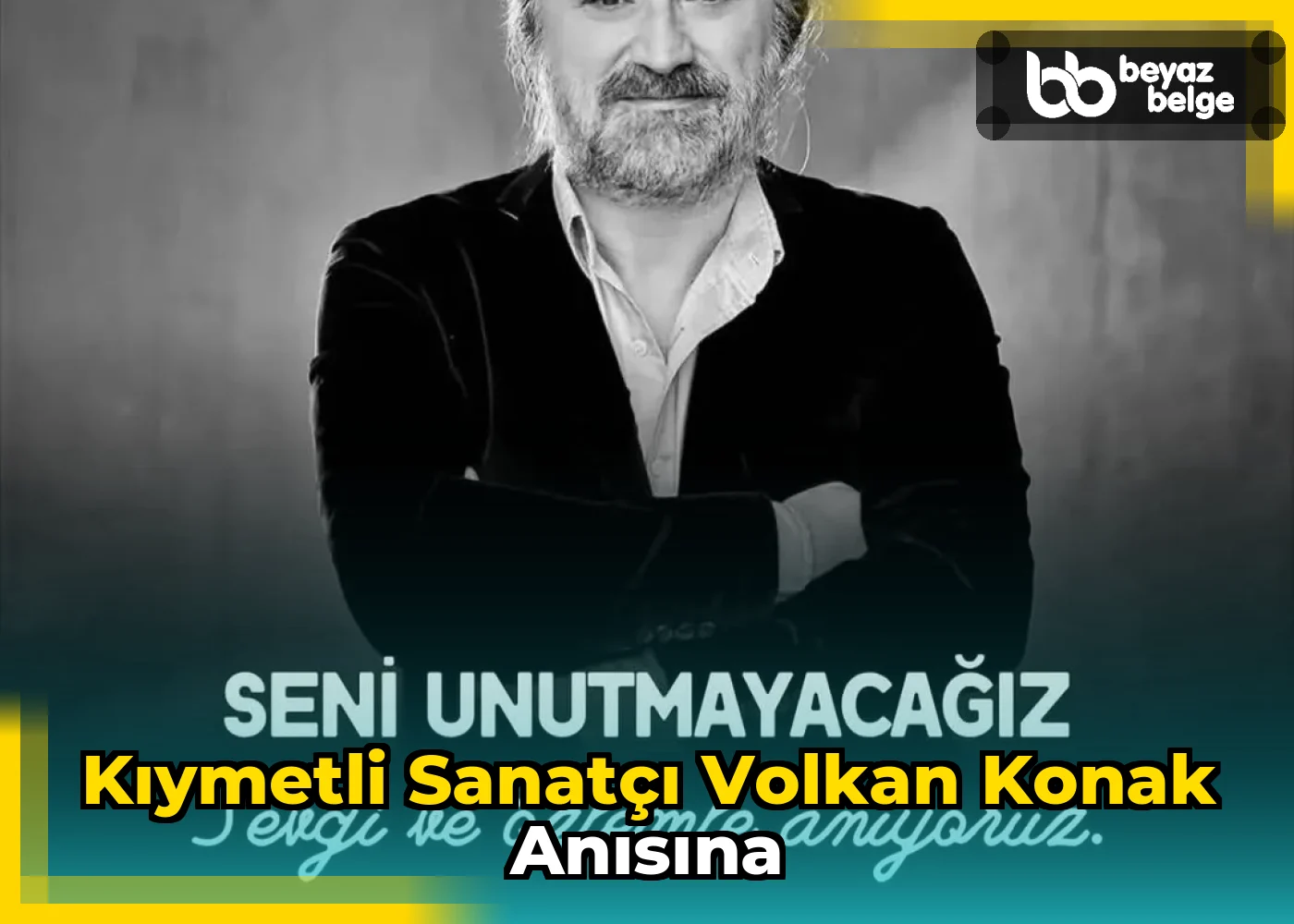 Kıymetli Sanatçı Volkan Konak Anısına