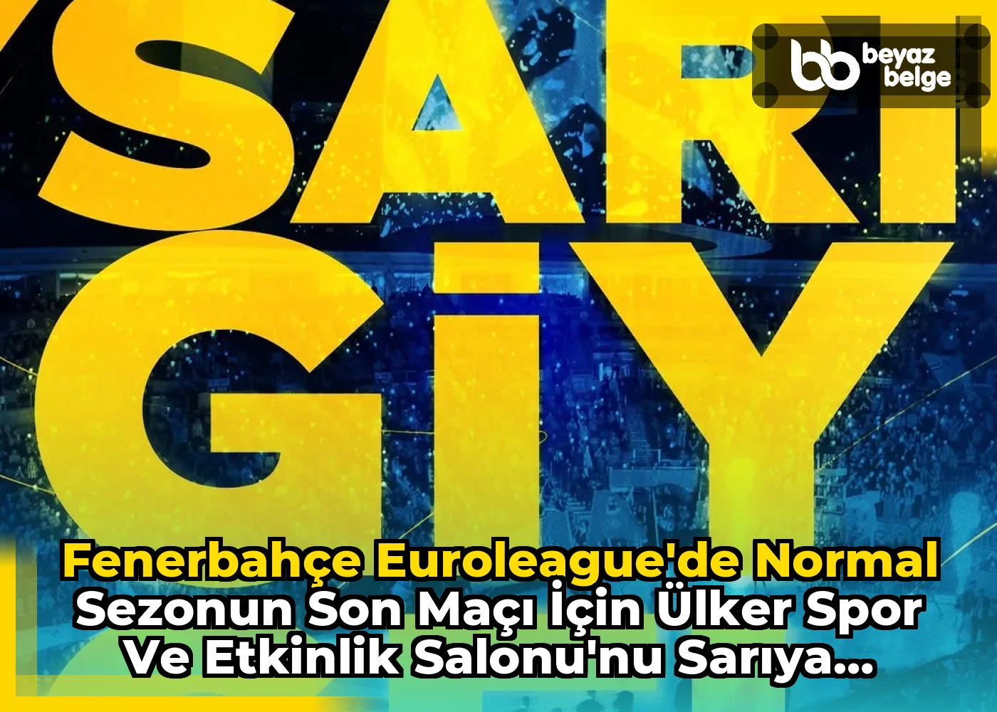 Fenerbahçe EuroLeague'de Normal Sezonun Son Maçı İçin Ülker Spor ve Etkinlik Salonu'nu Sarıya Boyuyor!