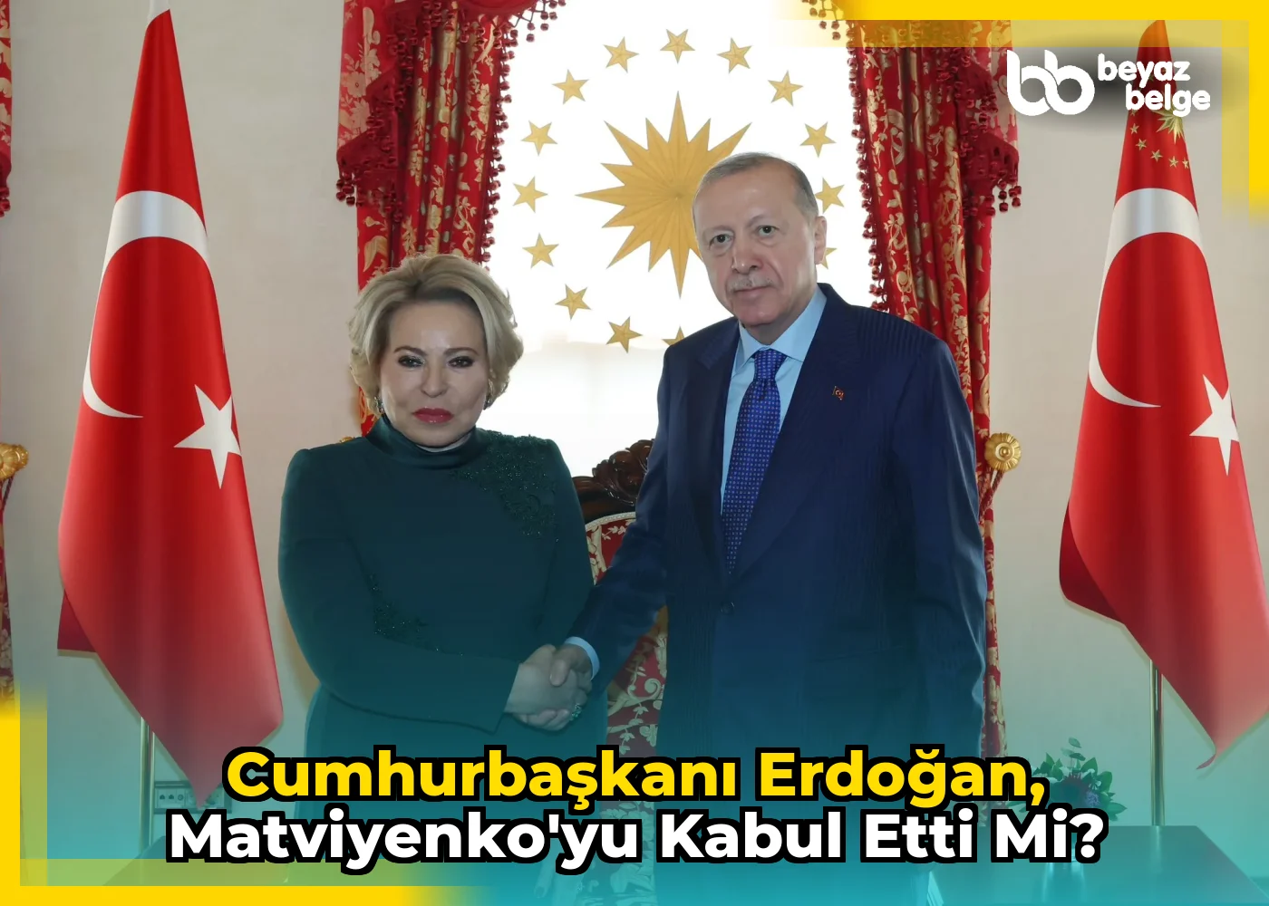 Cumhurbaşkanı Erdoğan, Matviyenko'yu kabul etti mi?