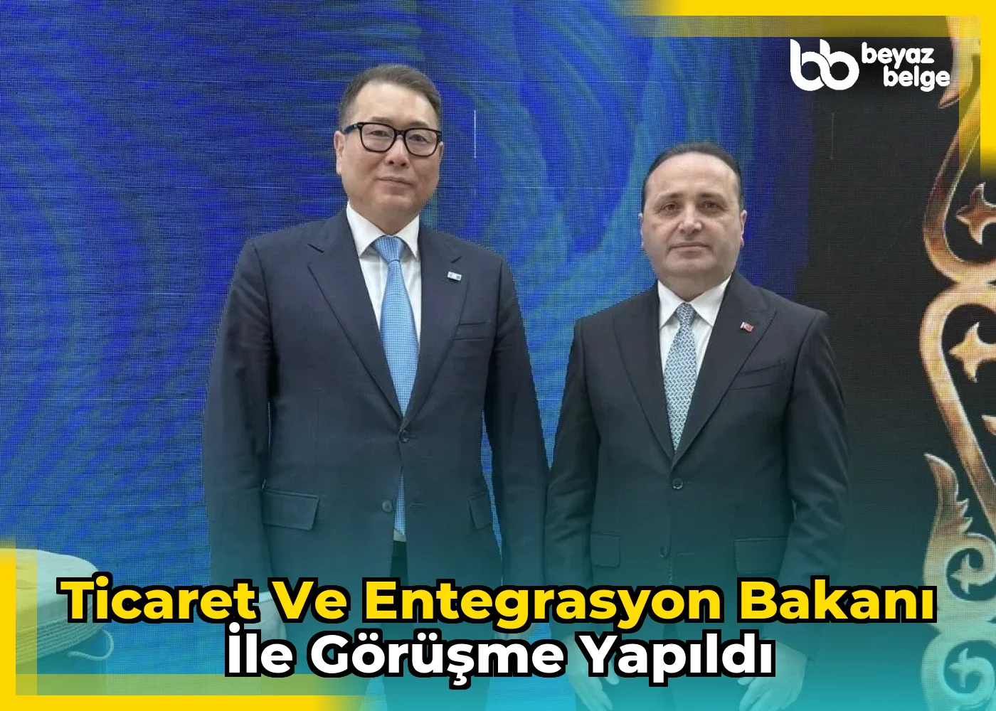 Ticaret ve Entegrasyon Bakanı ile görüşme yapıldı