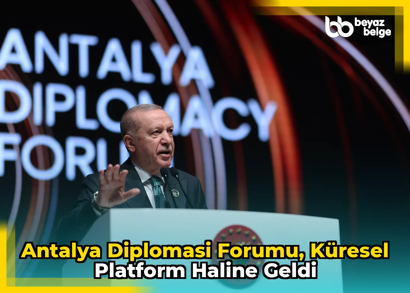 Antalya Diplomasi Forumu, küresel platform haline geldi