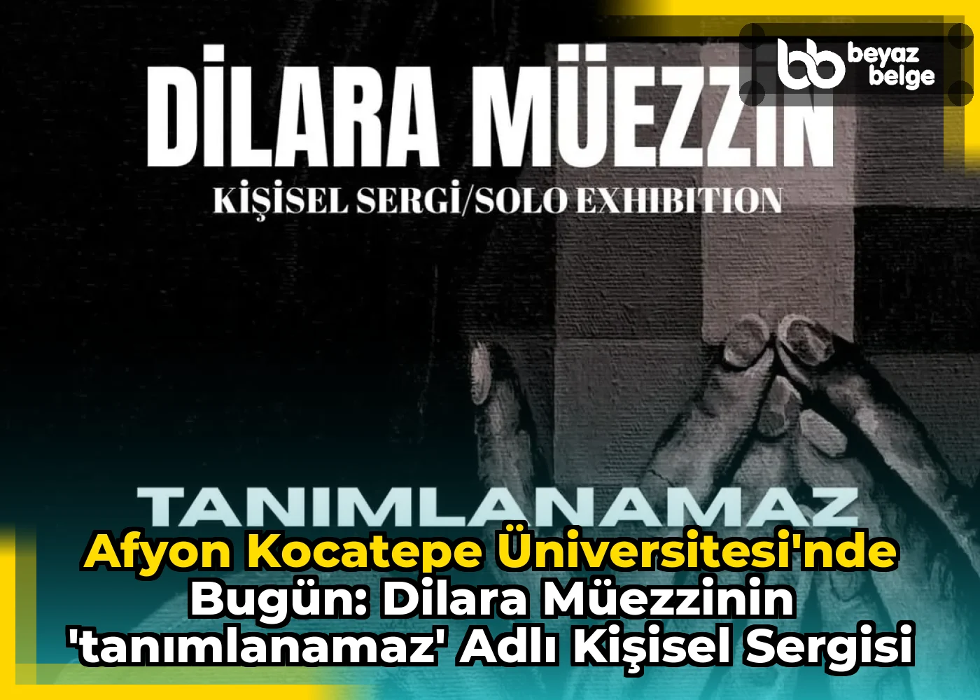 Afyon Kocatepe Üniversitesi'nde Bugün: Dilara Müezzinin 'Tanımlanamaz' Adlı Kişisel Sergisi