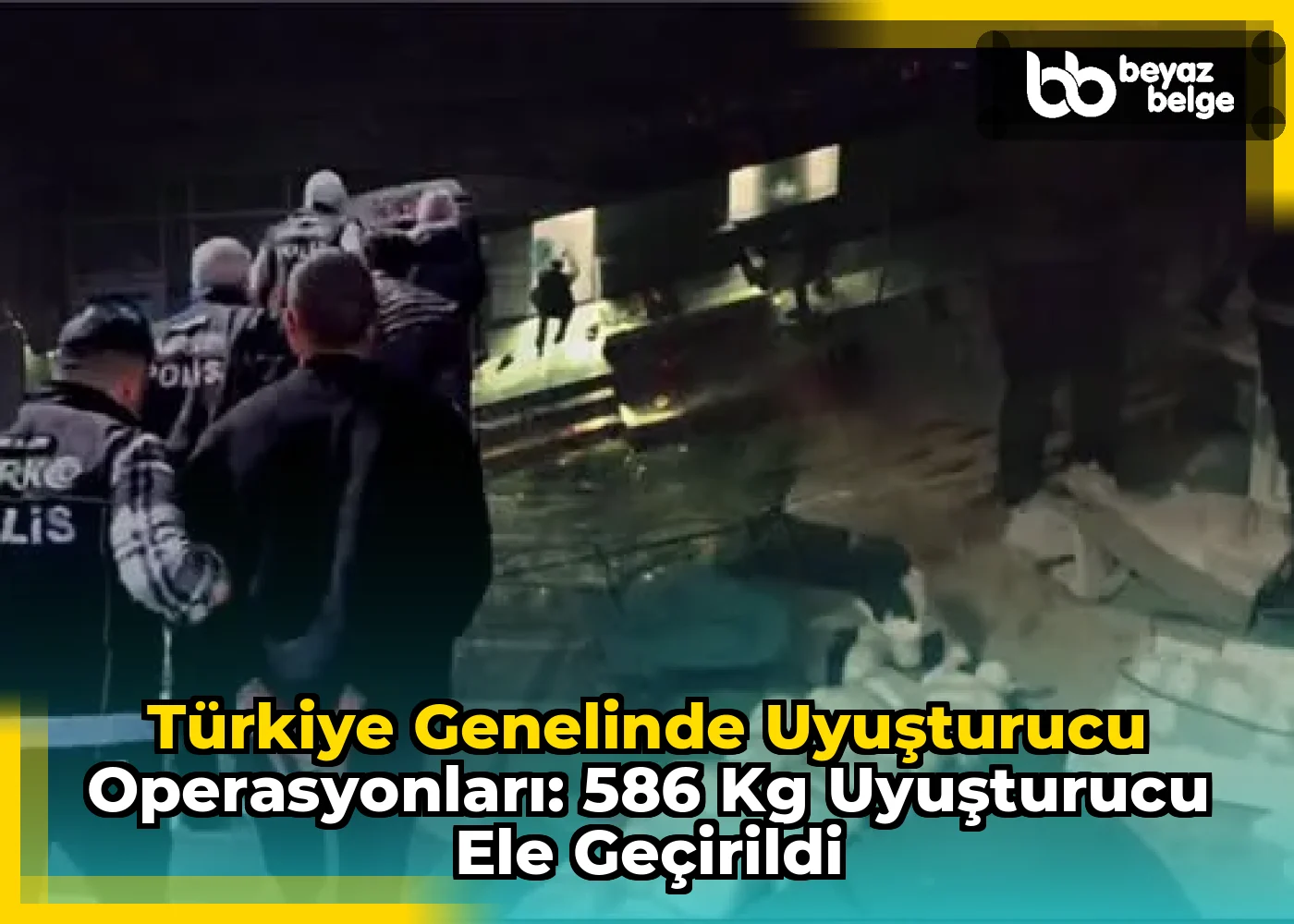 Türkiye Genelinde Uyuşturucu Operasyonları: 586 kg Uyuşturucu Ele Geçirildi