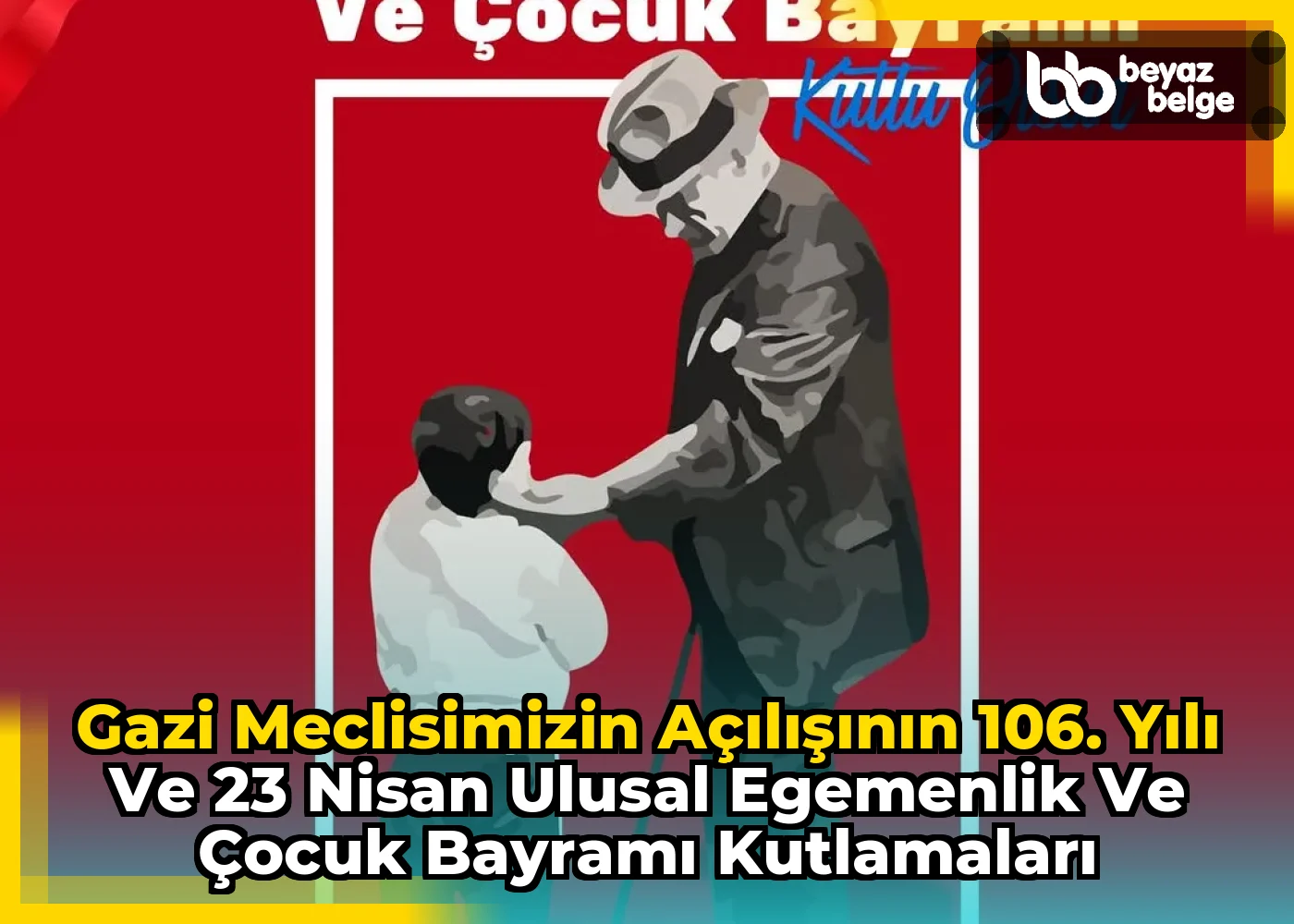 Gazi Meclisimizin Açılışının 106. Yılı ve 23 Nisan Ulusal Egemenlik ve Çocuk Bayramı Kutlamaları