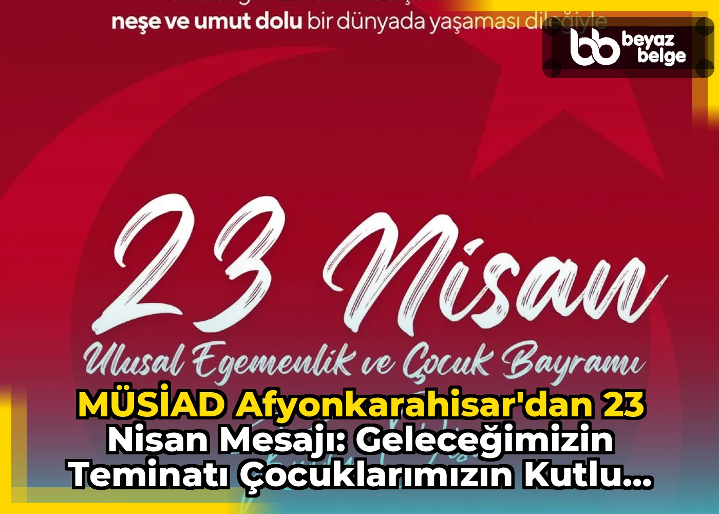 MÜSİAD AFYONKARAHİSAR'dan 23 Nisan Mesajı: Geleceğimizin Teminatı Çocuklarımızın Kutlu Olsun!