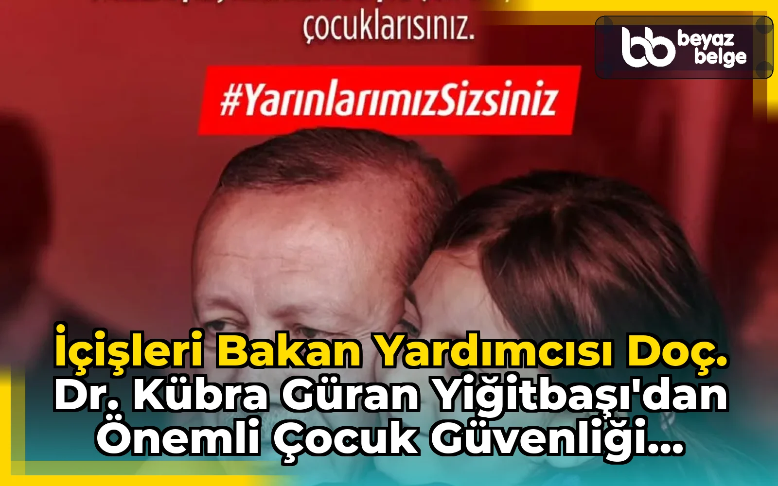 İçişleri Bakan Yardımcısı Doç. Dr. Kübra Güran Yiğitbaşı'dan Önemli Çocuk Güvenliği Açıklaması
