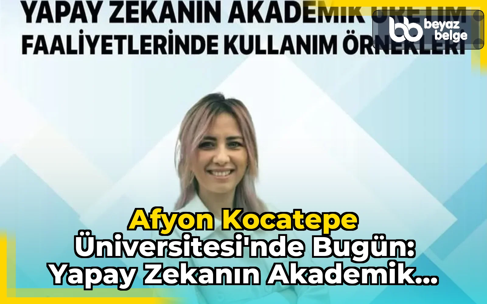 Afyon Kocatepe Üniversitesi'nde Bugün: Yapay Zekanın Akademik Üretim Faaliyetlerinde Kullanım Örnekleri