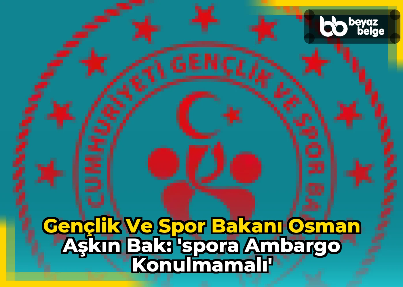 Gençlik ve Spor Bakanı Osman Aşkın Bak: 'Spora Ambargo Konulmamalı'