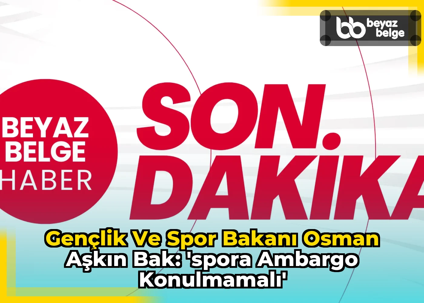 Gençlik ve Spor Bakanı Osman Aşkın Bak: 'Spora Ambargo Konulmamalı'
