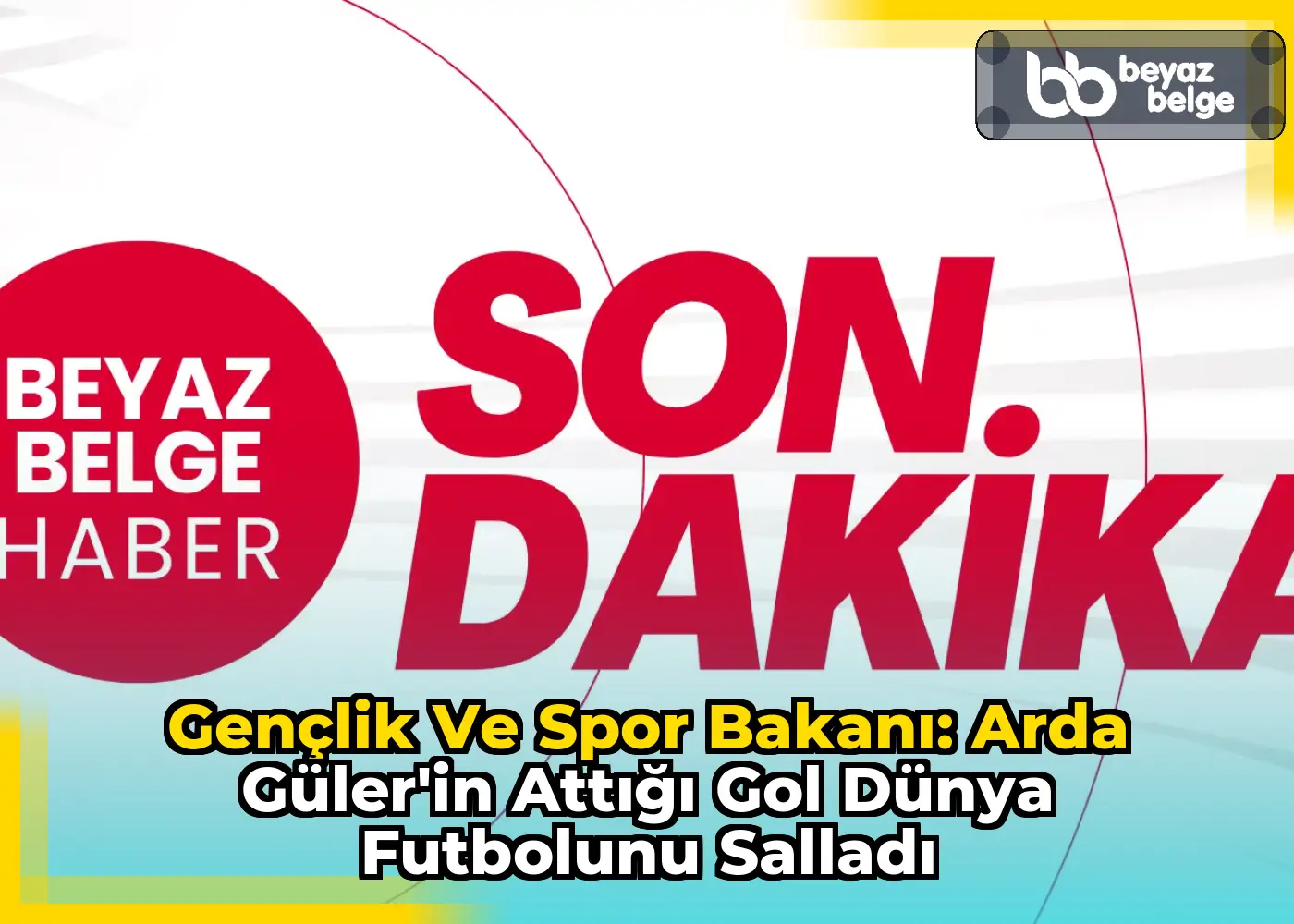Gençlik ve Spor Bakanı: Arda Güler'in Attığı Gol Dünya Futbolunu Salladı