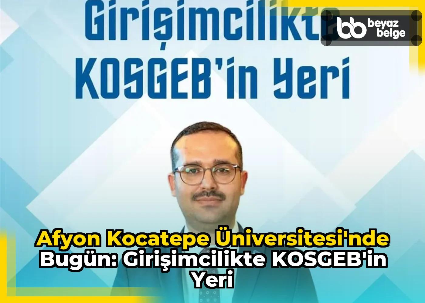 Afyon Kocatepe Üniversitesi'nde Bugün: Girişimcilikte KOSGEB’in Yeri