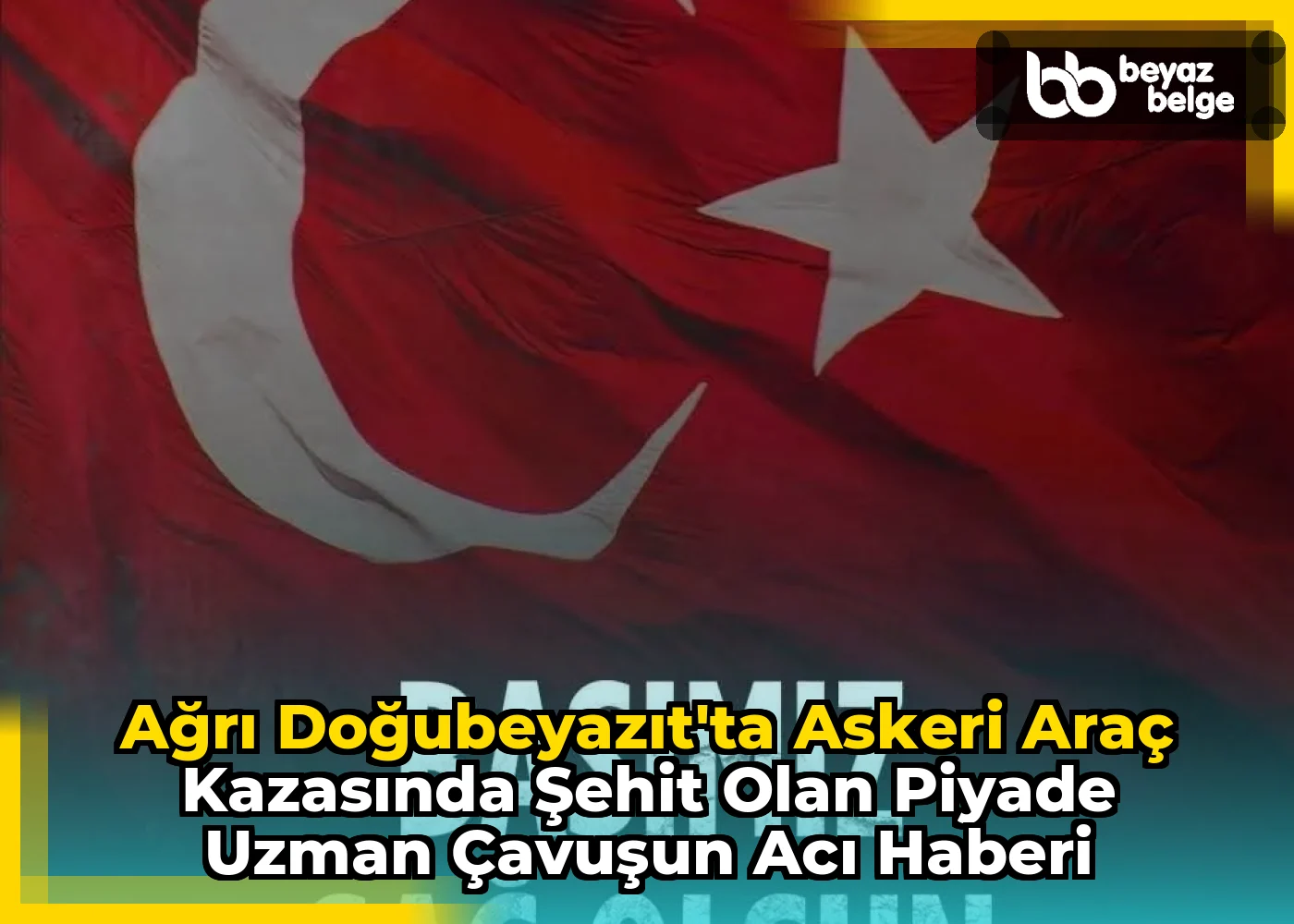 Ağrı Doğubeyazıt'ta Askeri Araç Kazasında Şehit Olan Piyade Uzman Çavuşun Acı Haberi