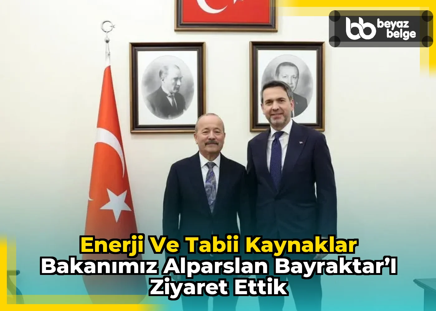 Enerji ve Tabii Kaynaklar Bakanımız Alparslan Bayraktar’ı Ziyaret Ettik