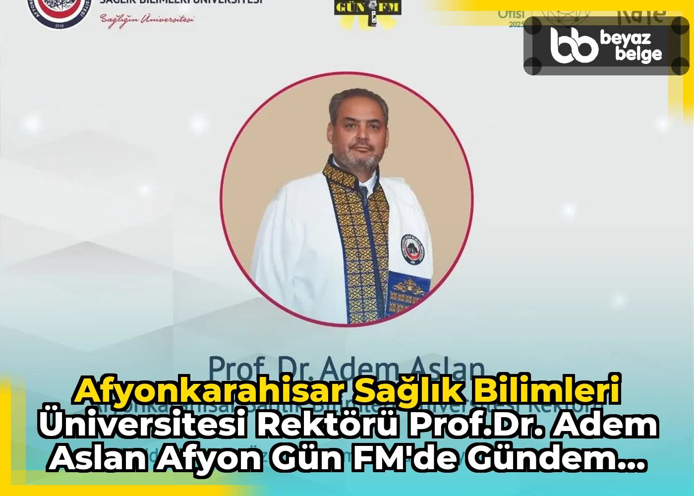 Afyonkarahisar Sağlık Bilimleri Üniversitesi Rektörü Prof.Dr. Adem Aslan Afyon Gün FM'de Gündem Özel Programına Konuk Olacak