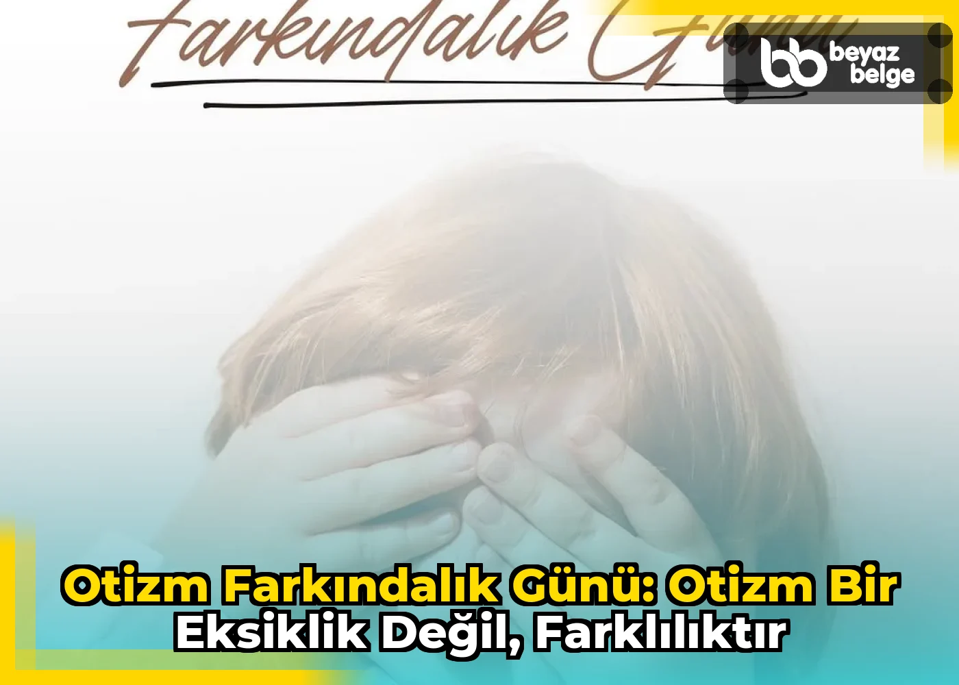 Otizm Farkındalık Günü: Otizm Bir Eksiklik Değil, Farklılıktır
