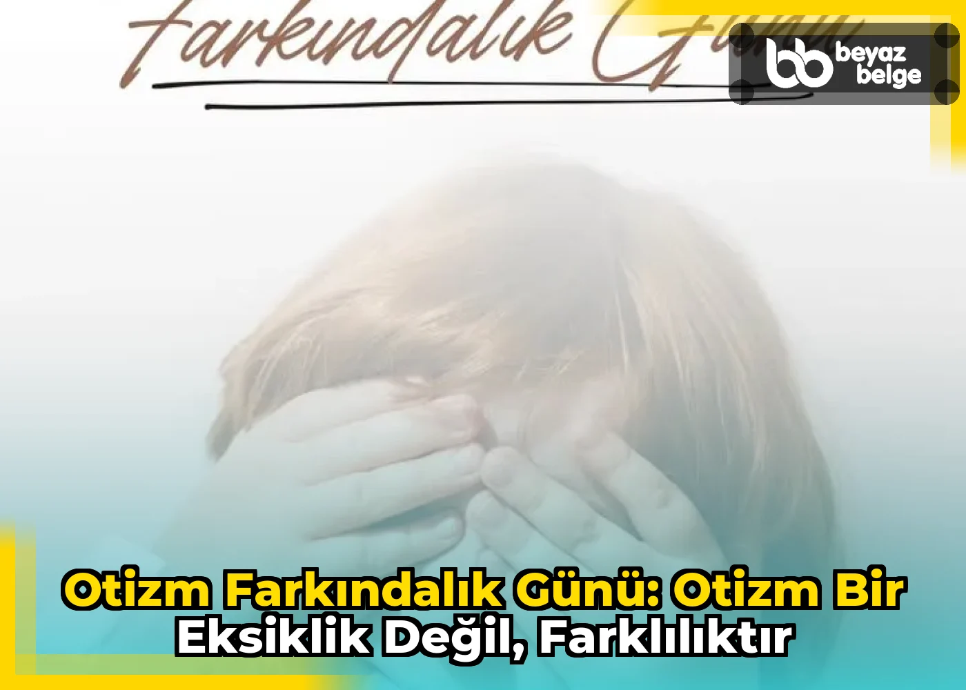 Otizm Farkındalık Günü: Otizm Bir Eksiklik Değil, Farklılıktır