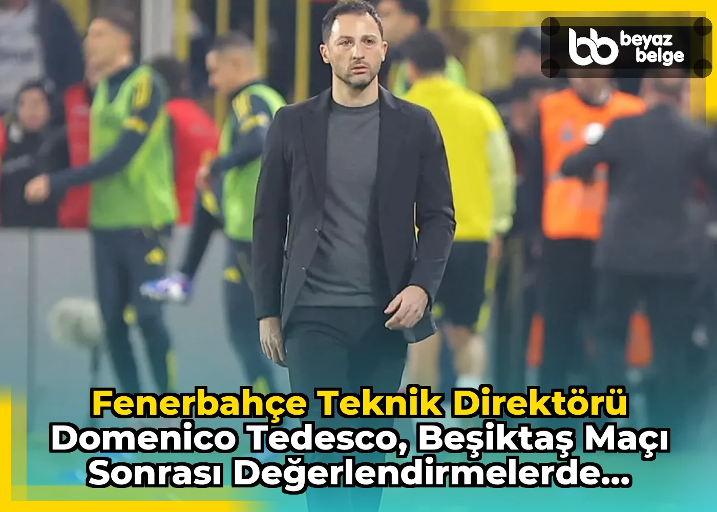 Fenerbahçe Teknik Direktörü Domenico Tedesco, Beşiktaş Maçı Sonrası Değerlendirmelerde Bulundu