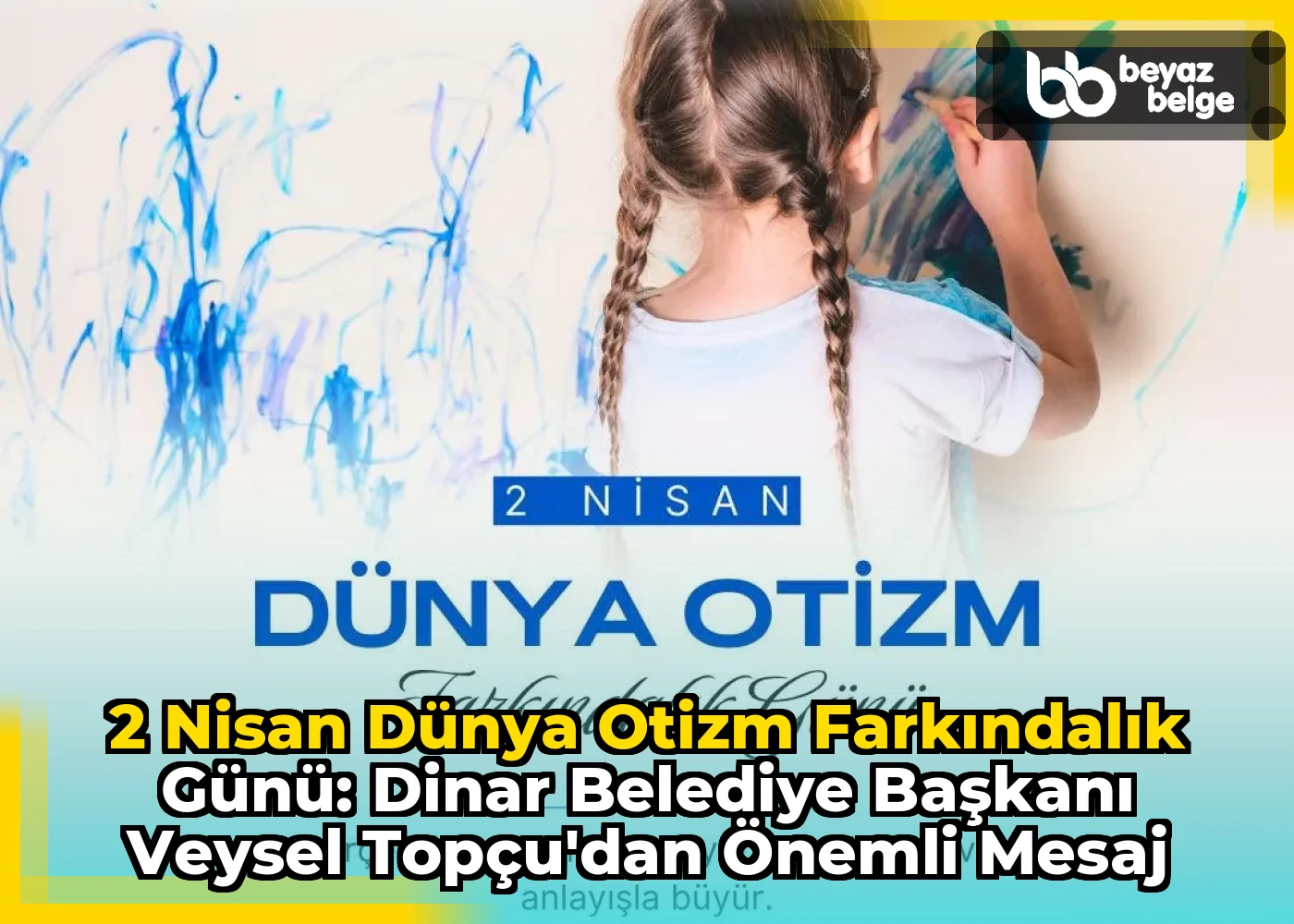 2 Nisan Dünya Otizm Farkındalık Günü: Dinar Belediye Başkanı Veysel Topçu'dan Önemli Mesaj