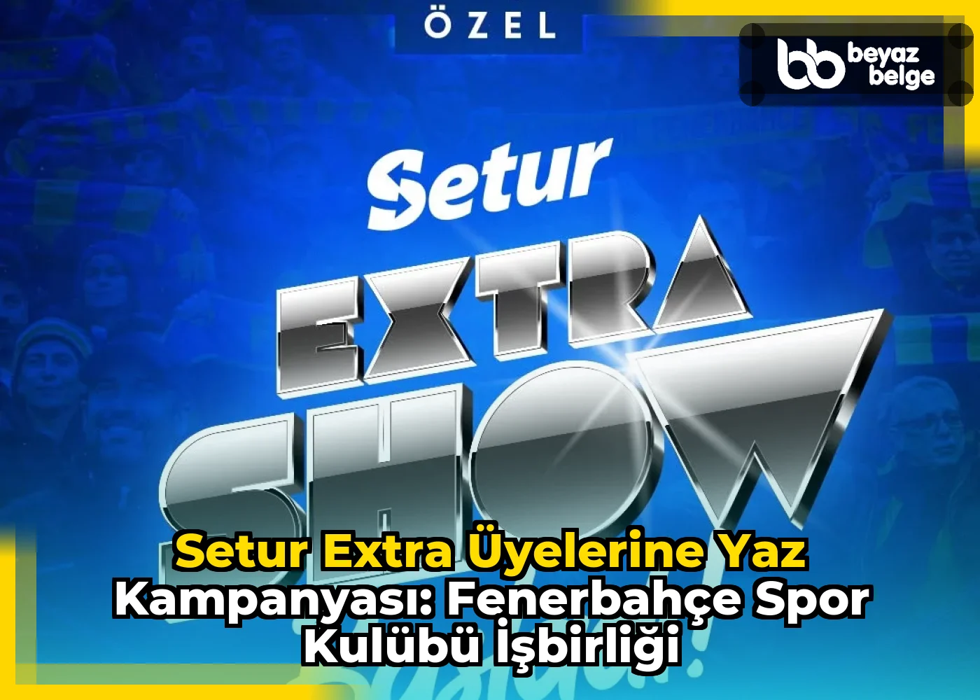 Setur Extra Üyelerine Yaz Kampanyası: Fenerbahçe Spor Kulübü İşbirliği