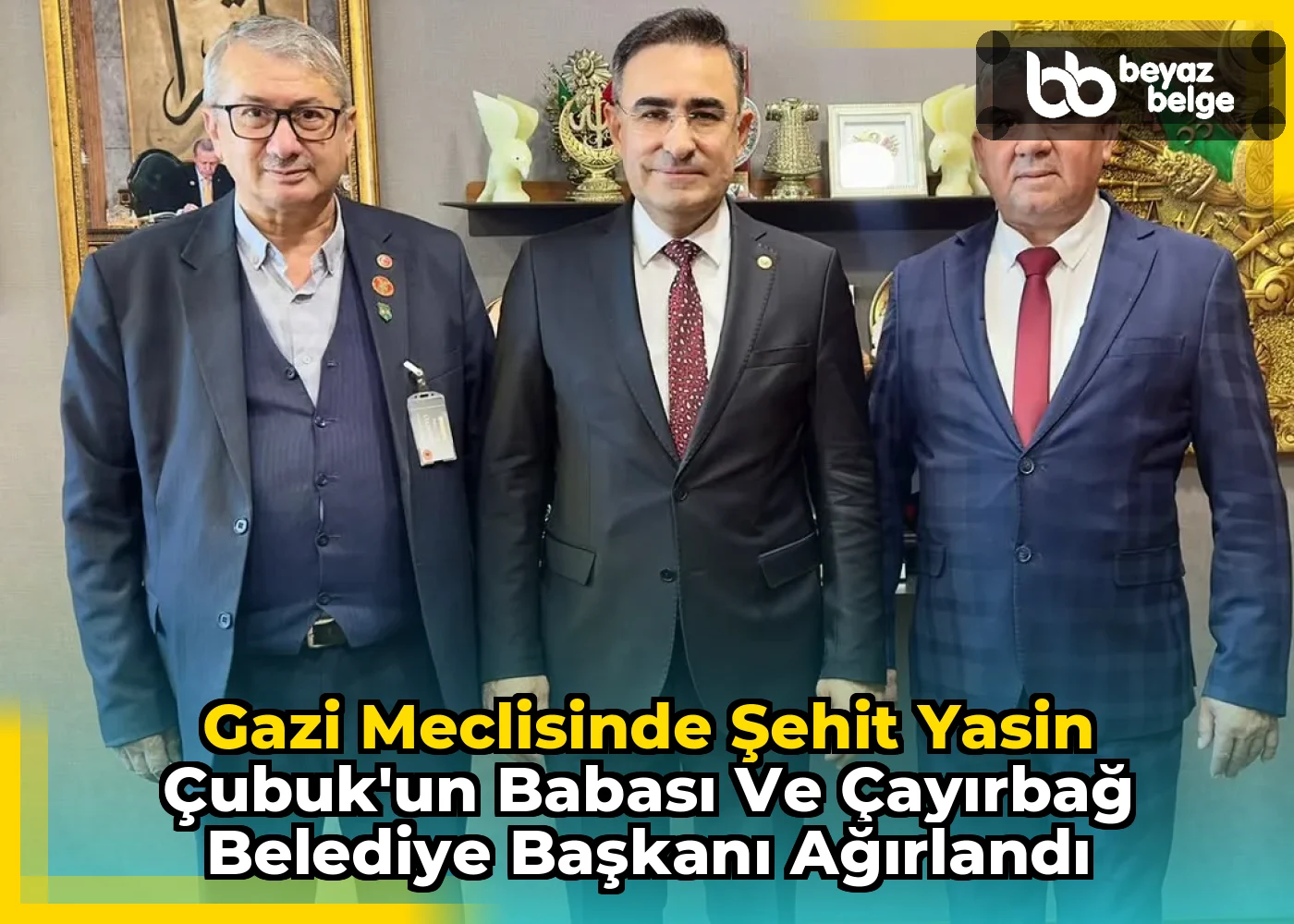 Gazi Meclisinde Şehit Yasin Çubuk'un Babası ve Çayırbağ Belediye Başkanı Ağırlandı