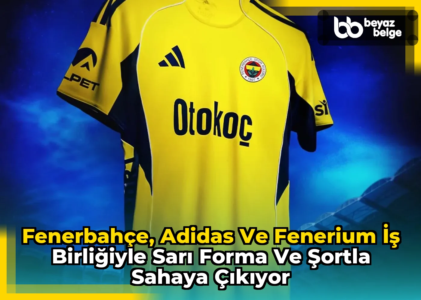 Fenerbahçe, Adidas ve Fenerium İş Birliğiyle Sarı Forma ve Şortla Sahaya Çıkıyor