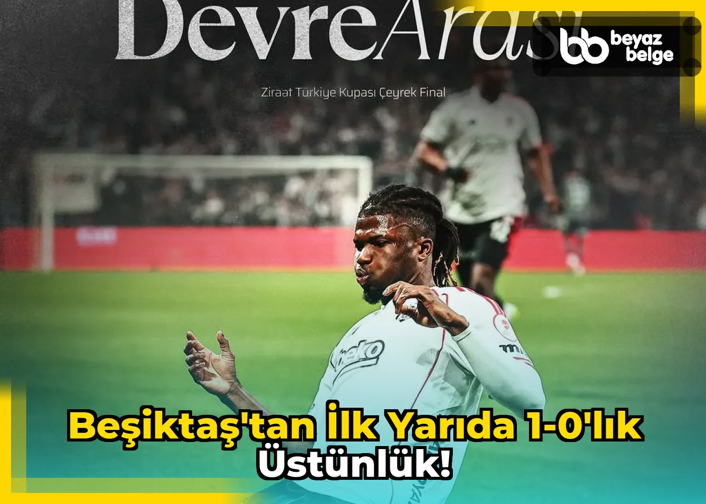 Beşiktaş'tan İlk Yarıda 1-0'lık Üstünlük!