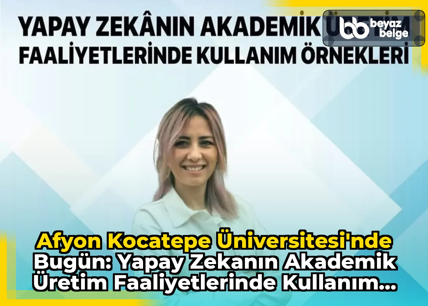 Afyon Kocatepe Üniversitesi'nde Bugün: Yapay Zekanın Akademik Üretim Faaliyetlerinde Kullanım Örnekleri