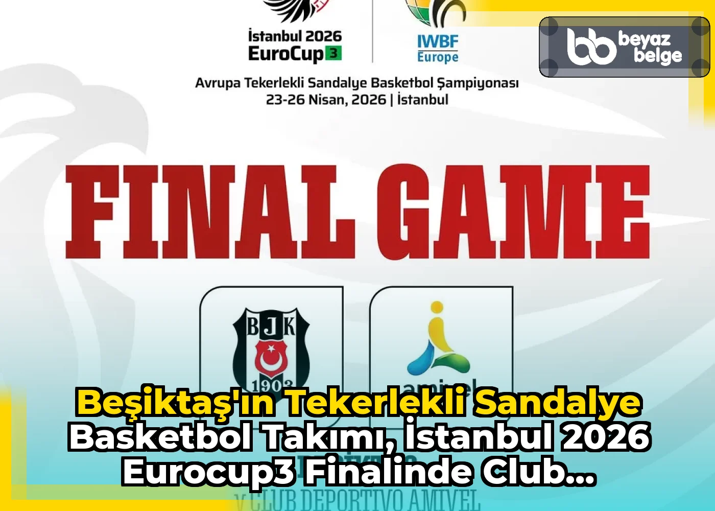 Beşiktaş'ın Tekerlekli Sandalye Basketbol Takımı, İstanbul 2026 EuroCup3 Finalinde Club Deportivo Amivel ile karşılaşacak