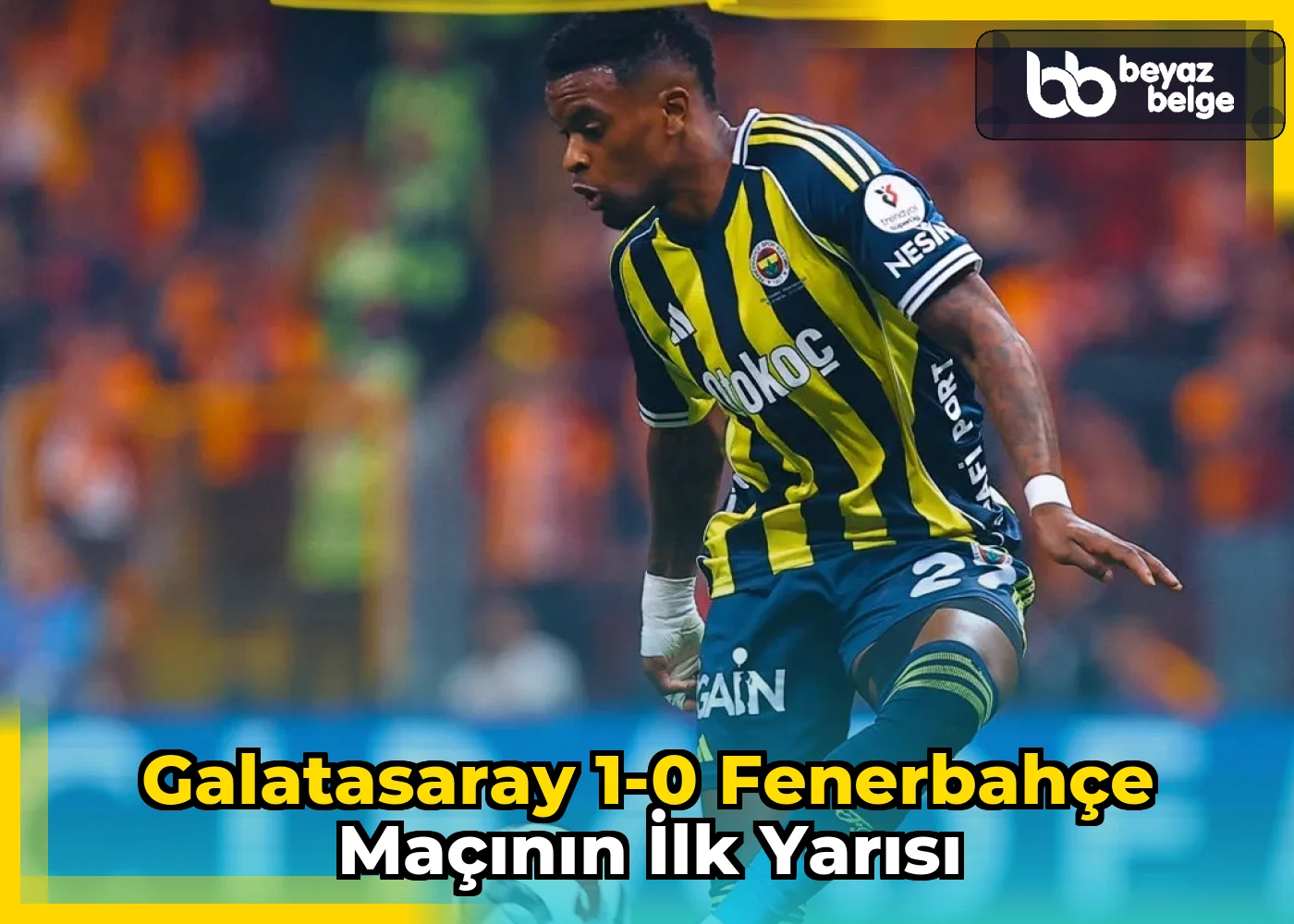 Galatasaray 1-0 Fenerbahçe Maçının İlk Yarısı