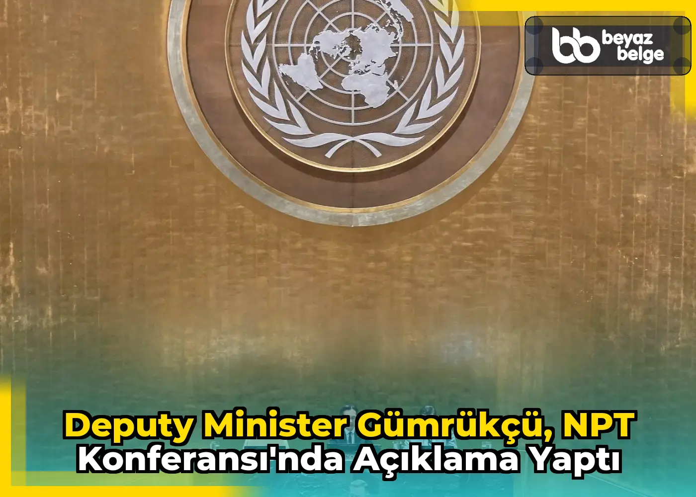 Deputy Minister Gümrükçü, NPT Konferansı'nda Açıklama Yaptı