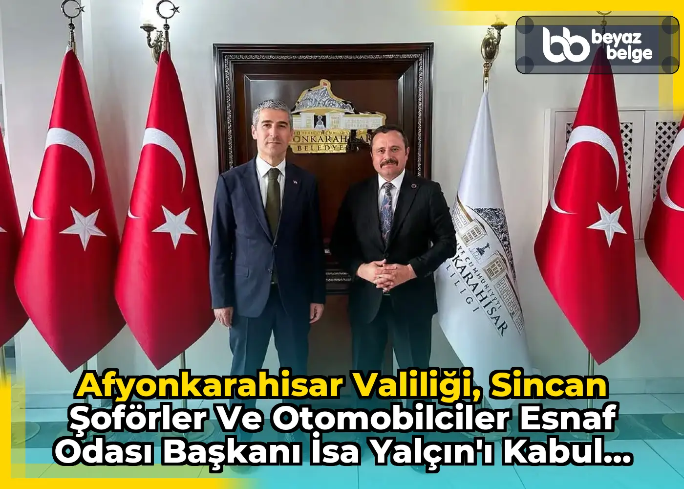 Afyonkarahisar Valiliği, Sincan Şoförler ve Otomobilciler Esnaf Odası Başkanı İsa Yalçın'ı Kabul Etti
