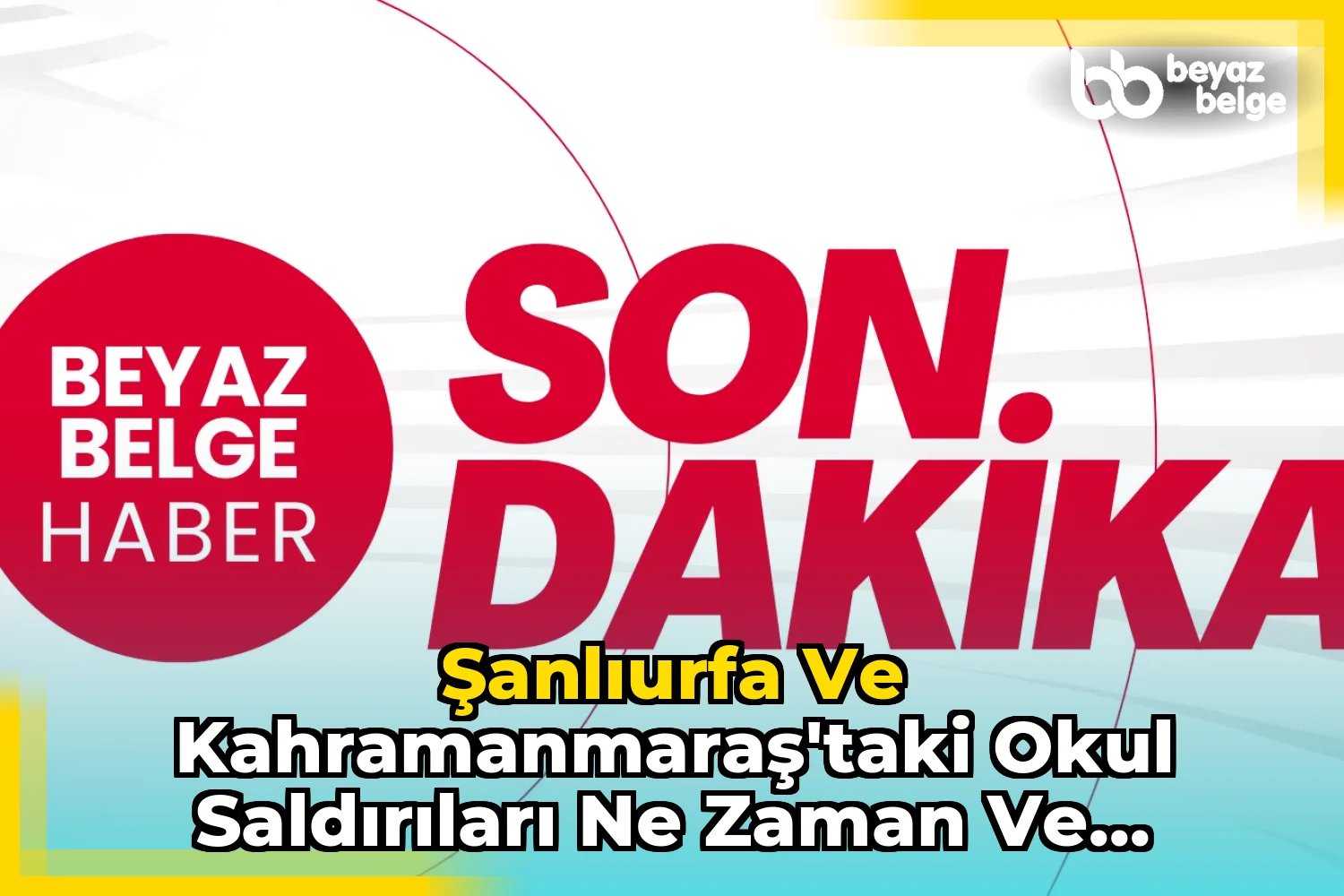 Şanlıurfa ve Kahramanmaraş'taki Okul Saldırıları Ne Zaman ve Nerede Gerçekleşti?