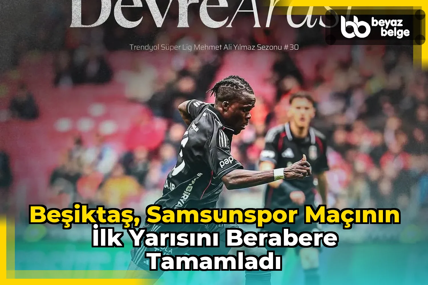 Beşiktaş, Samsunspor maçının ilk yarısını berabere tamamladı