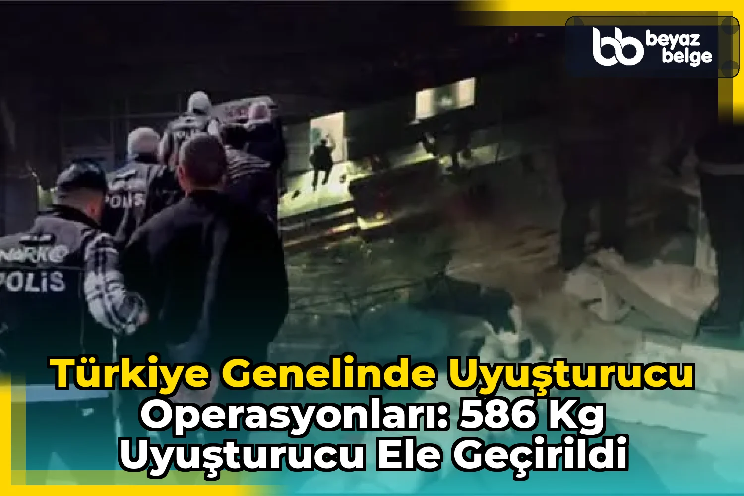 Türkiye Genelinde Uyuşturucu Operasyonları: 586 kg Uyuşturucu Ele Geçirildi