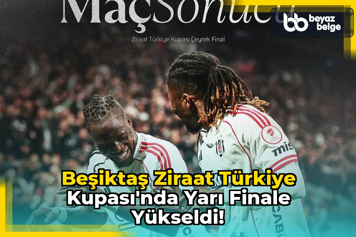 Beşiktaş Ziraat Türkiye Kupası'nda Yarı Finale Yükseldi!