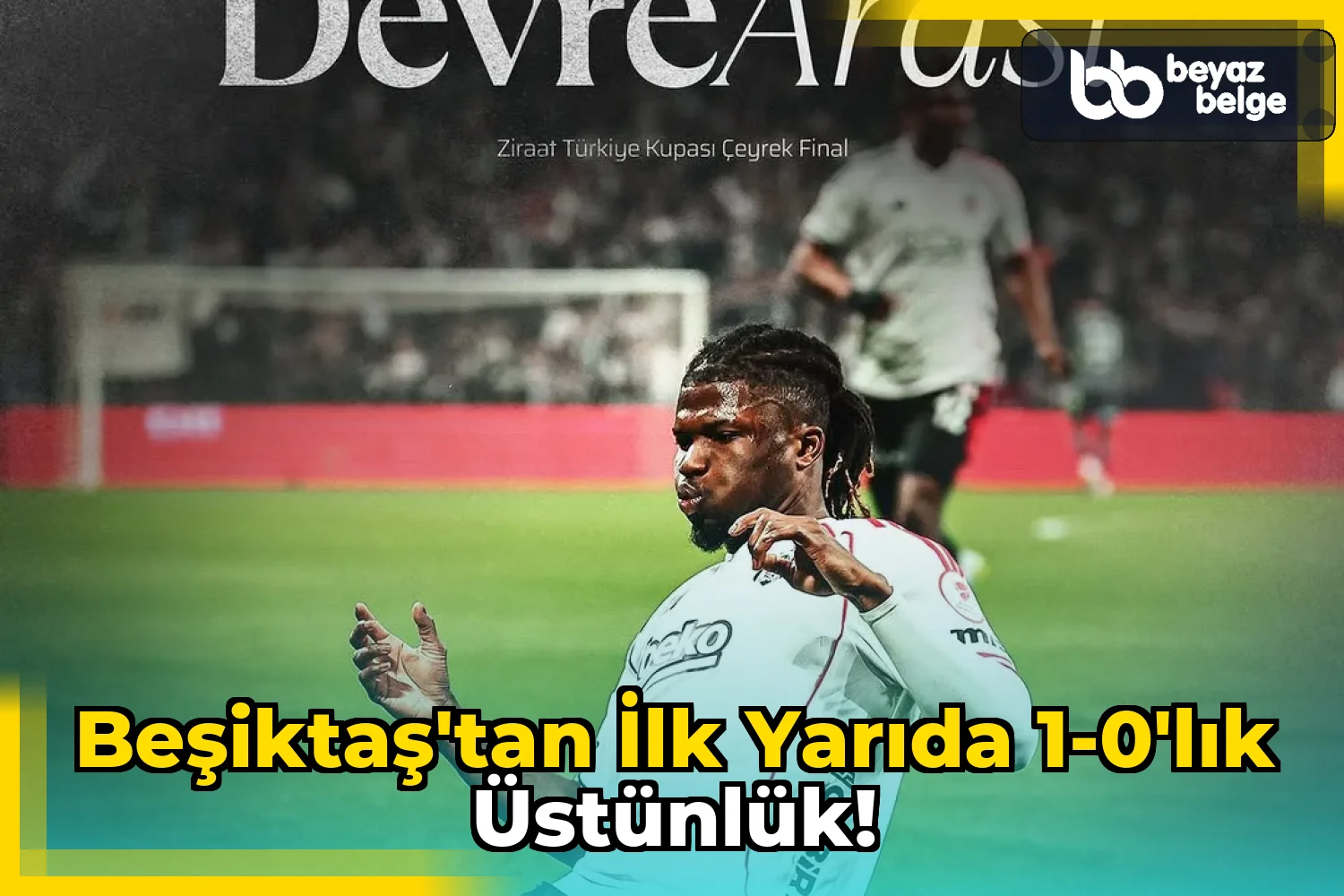Beşiktaş'tan İlk Yarıda 1-0'lık Üstünlük!