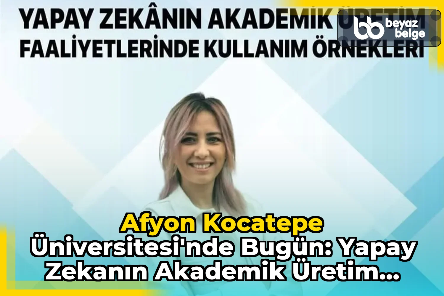 Afyon Kocatepe Üniversitesi'nde Bugün: Yapay Zekanın Akademik Üretim Faaliyetlerinde Kullanım Örnekleri