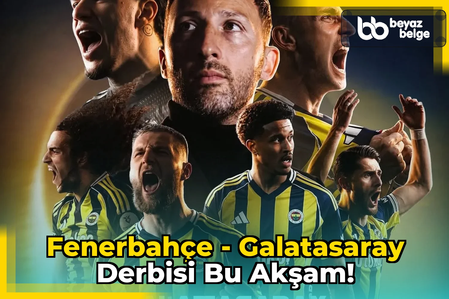 Fenerbahçe - Galatasaray Derbisi Bu Akşam!