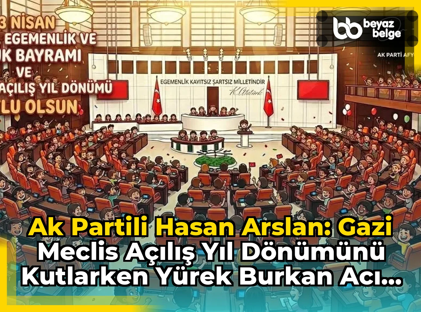 Ak Partili Hasan Arslan: Gazi Meclis Açılış Yıl Dönümünü Kutlarken Yürek Burkan Acı Haberler