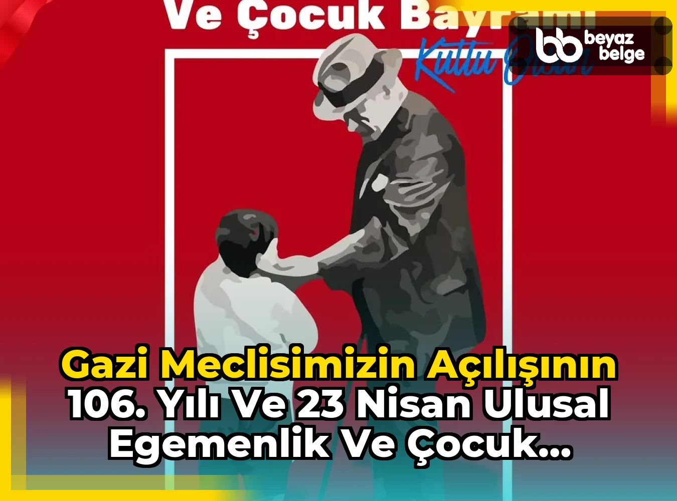 Gazi Meclisimizin Açılışının 106. Yılı ve 23 Nisan Ulusal Egemenlik ve Çocuk Bayramı Kutlamaları
