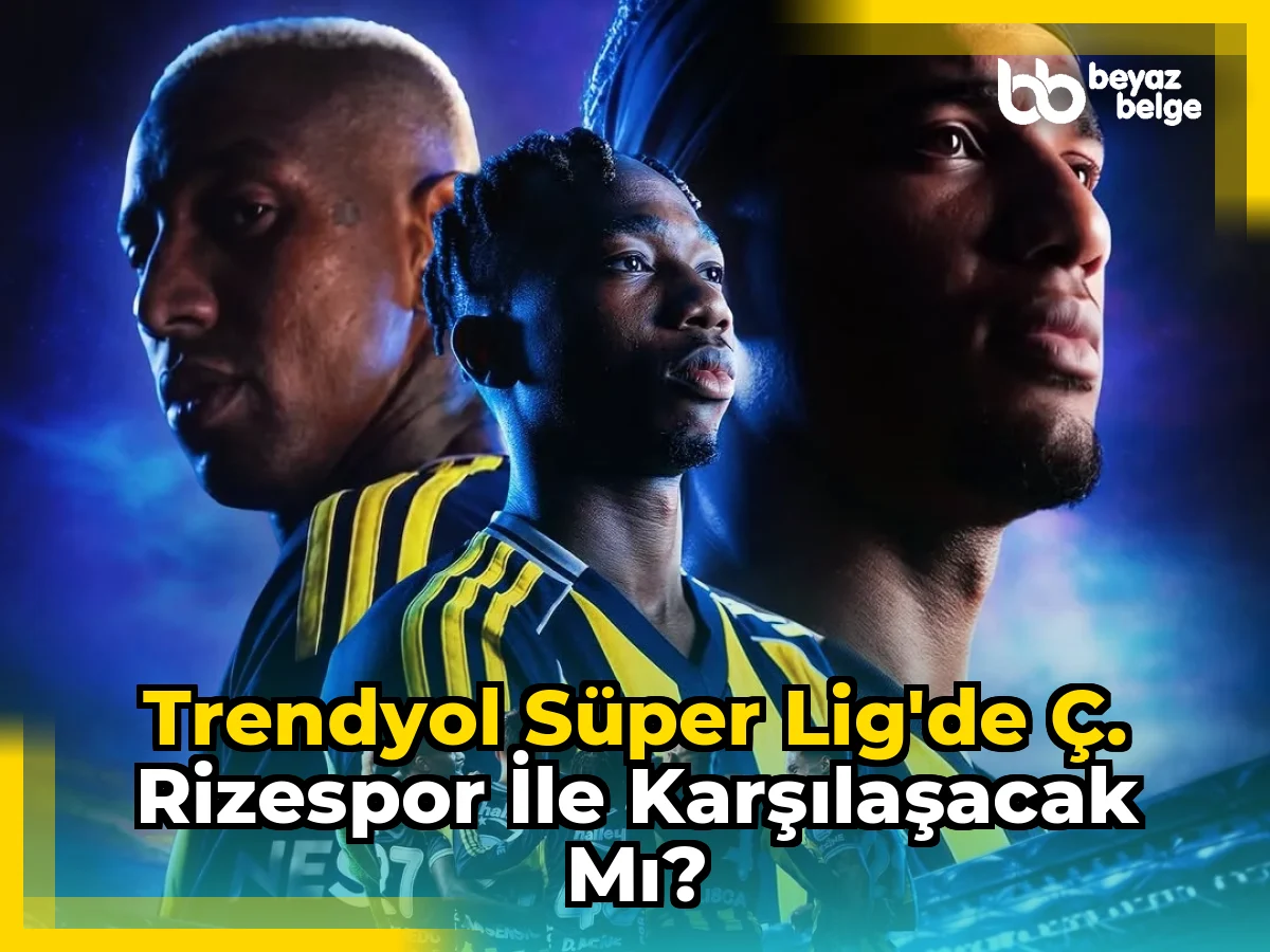 Trendyol Süper Lig'de Ç. Rizespor ile karşılaşacak mı?