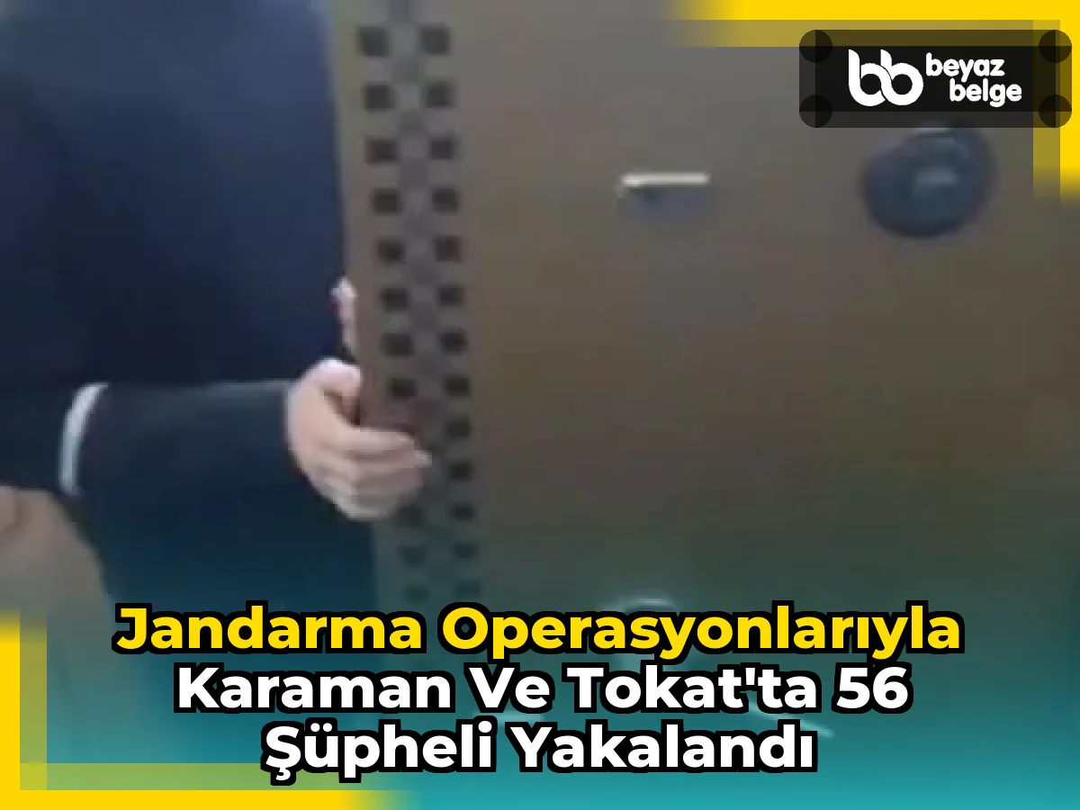 Jandarma Operasyonlarıyla Karaman ve Tokat'ta 56 Şüpheli Yakalandı