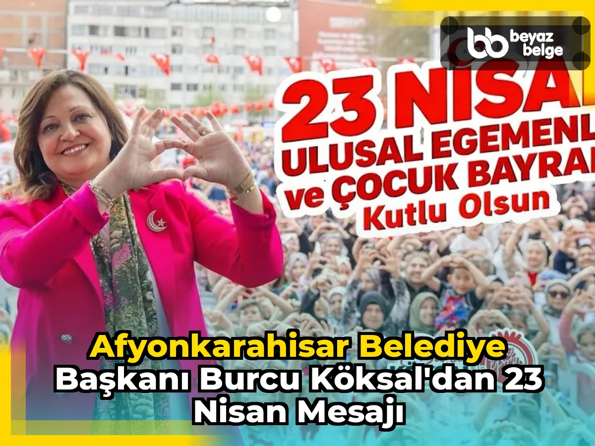 Afyonkarahisar Belediye Başkanı Burcu Köksal'dan 23 Nisan Mesajı