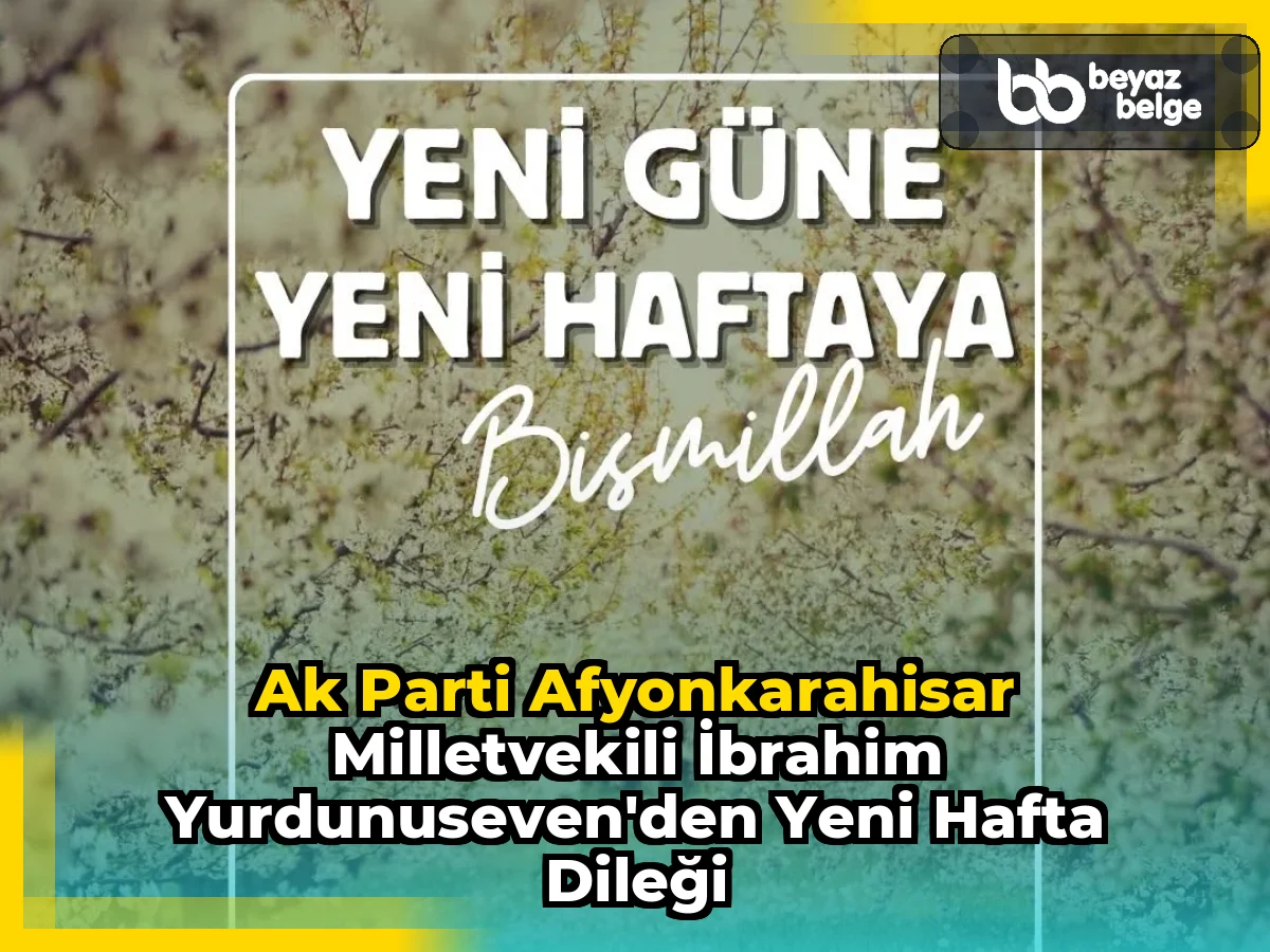 Ak Parti Afyonkarahisar Milletvekili İbrahim Yurdunuseven'den Yeni Hafta Dileği