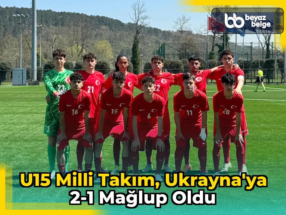 U15 Milli Takım, Ukrayna'ya 2-1 mağlup oldu