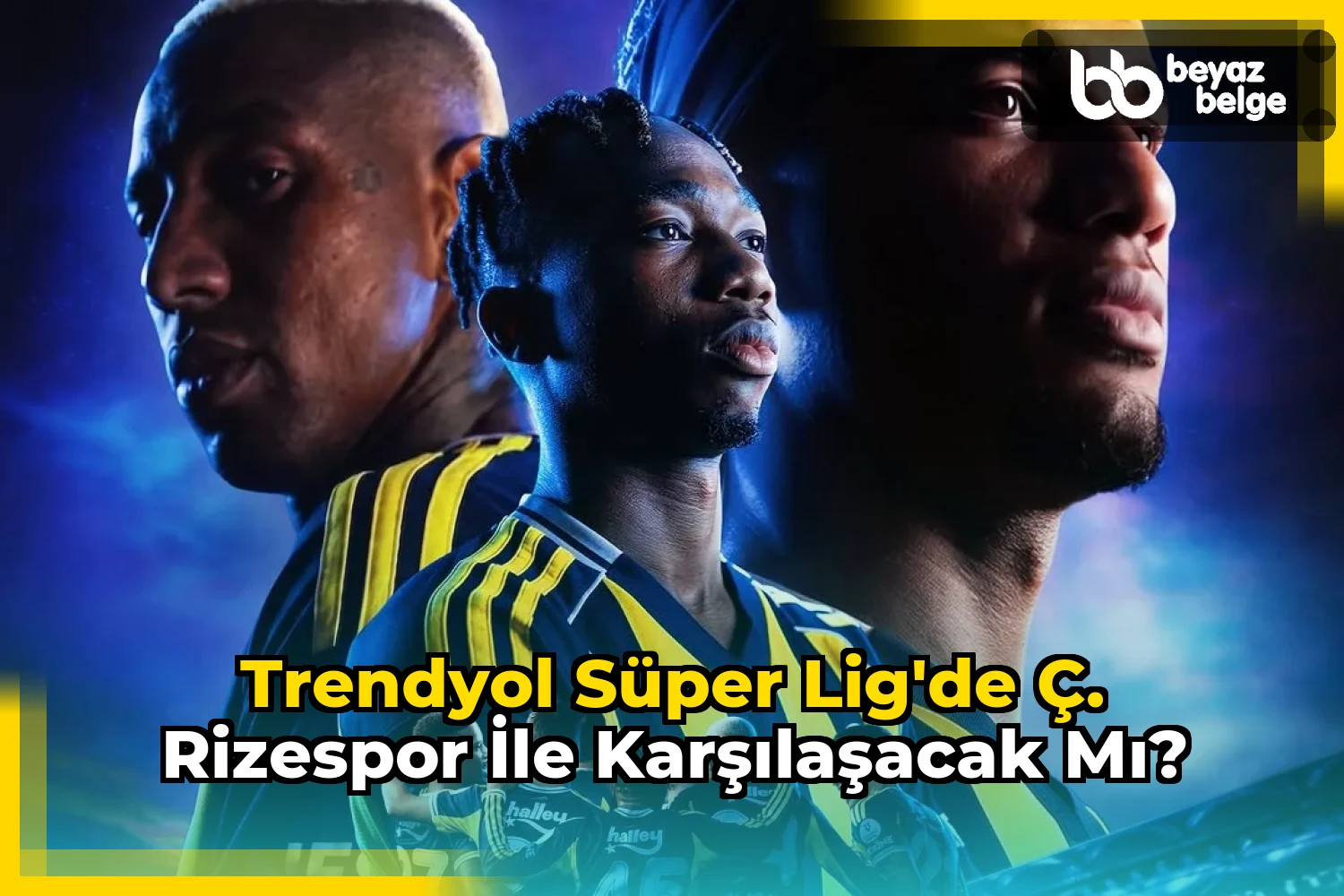 Trendyol Süper Lig'de Ç. Rizespor ile karşılaşacak mı?