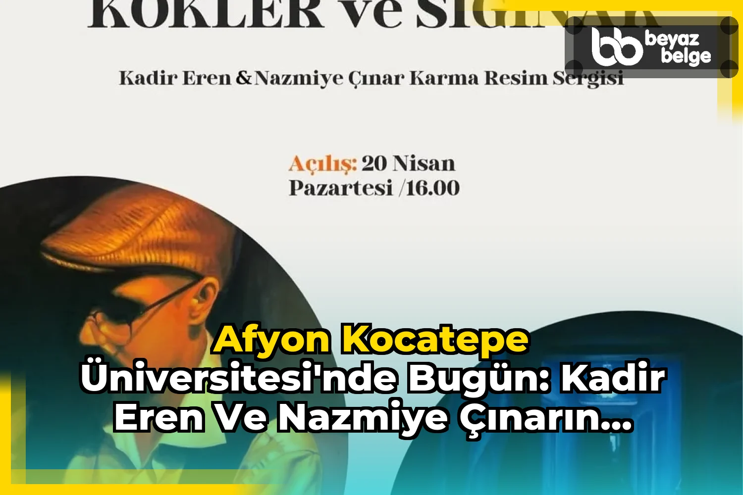 Afyon Kocatepe Üniversitesi'nde Bugün: Kadir Eren ve Nazmiye Çınarın Kökler ve Sığınak Adlı Karma Resim Sergisi