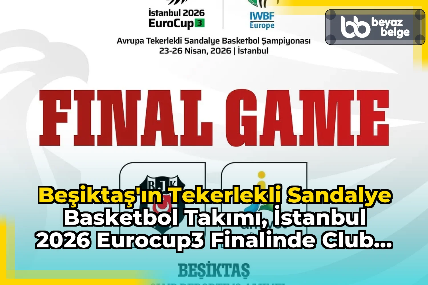 Beşiktaş'ın Tekerlekli Sandalye Basketbol Takımı, İstanbul 2026 EuroCup3 Finalinde Club Deportivo Amivel ile karşılaşacak